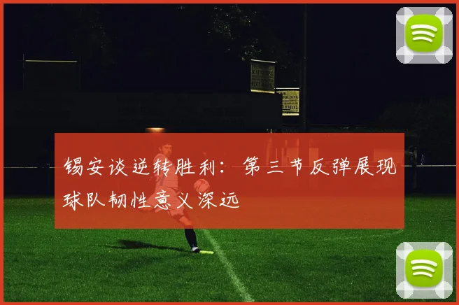 锡安谈逆转胜利：第三节反弹展现球队韧性意义深远